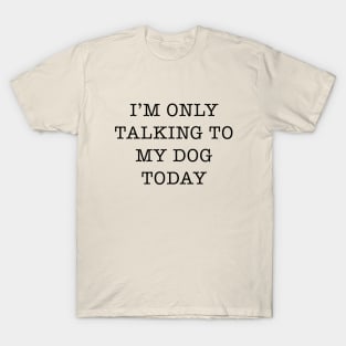 I’m Only Talking To My Dog Today Slogan T-Shirt